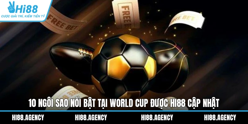 10 ngôi sao nổi bật tại World Cup được HI88 cập nhật
