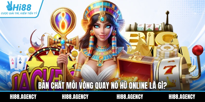 Bản chất mỗi vòng quay Nổ Hũ online là gì?
