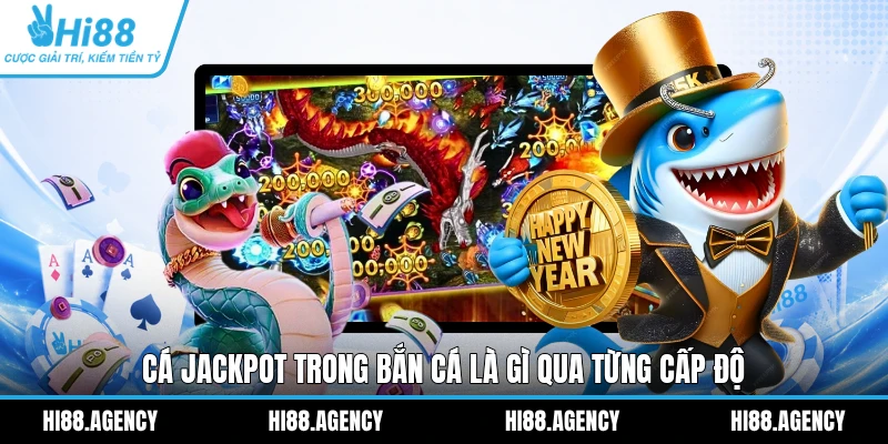 Cá Jackpot trong Bắn Cá là gì qua từng cấp độ