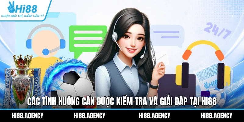Các tình huống cần được kiểm tra và giải đáp tại HI88
