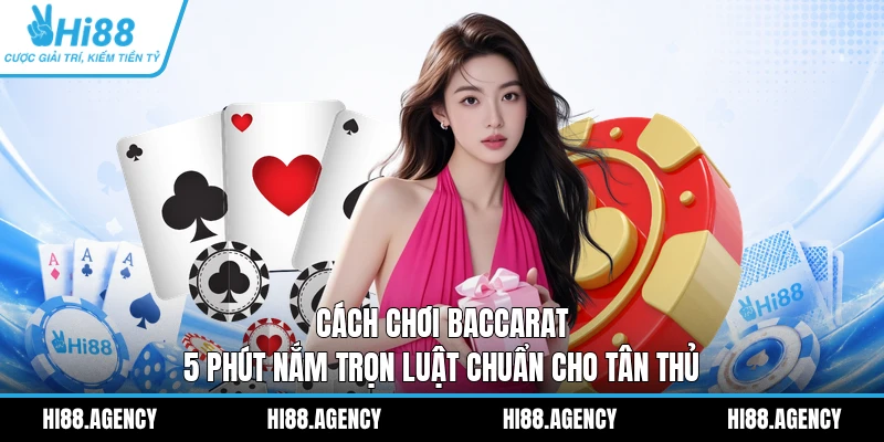 Cách Chơi Baccarat | 5 Phút Nắm Trọn Luật Chuẩn Cho Tân Thủ