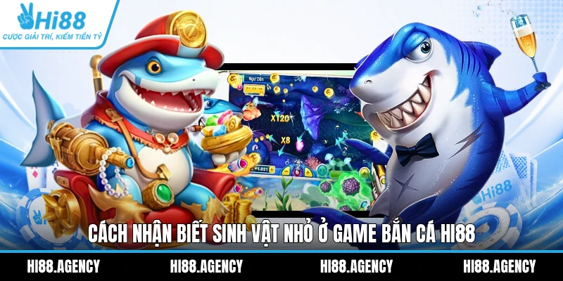Cách nhận biết sinh vật nhỏ ở game Bắn Cá HI88