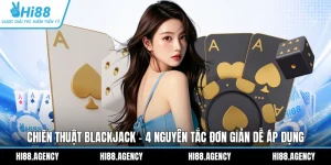 Chiến Thuật Blackjack - 4 Nguyên Tắc Đơn Giản Dễ Áp Dụng