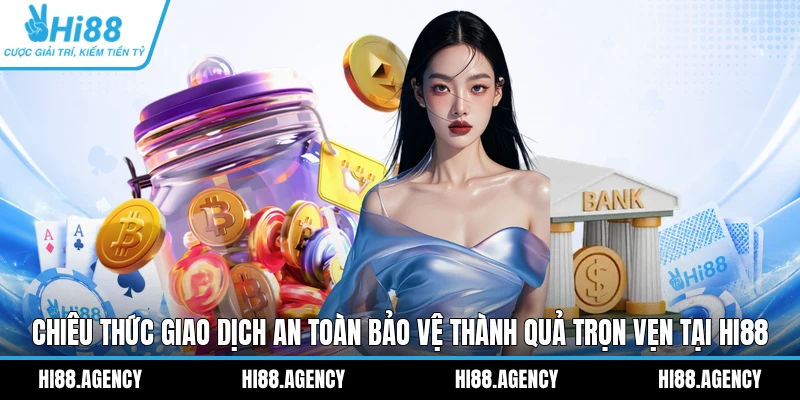 Chiêu thức giao dịch an toàn bảo vệ thành quả trọn vẹn tại Hi88