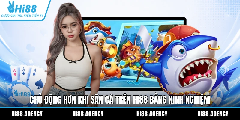 Chủ động hơn khi săn cá trên HI88 bằng kinh nghiệm