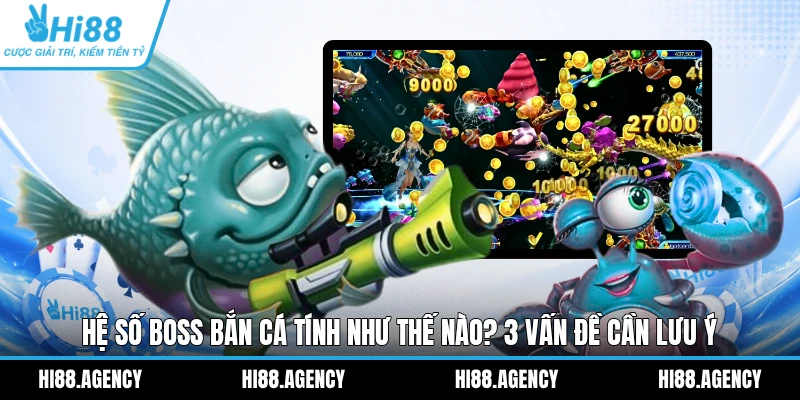 Hệ Số Boss Trong Bắn Cá Tính Như Thế Nào? 3 Vấn Đề Cần Để Ý