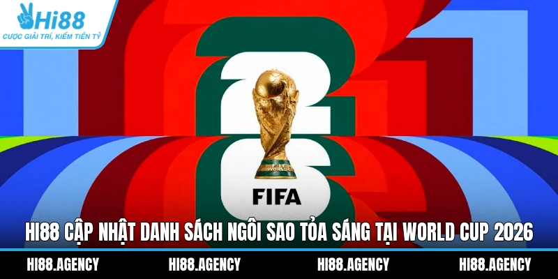 HI88 cập nhật danh sách ngôi sao tỏa sáng tại World Cup 2026