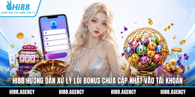 HI88 hướng dẫn xử lý lỗi bonus chưa cập nhật vào tài khoản