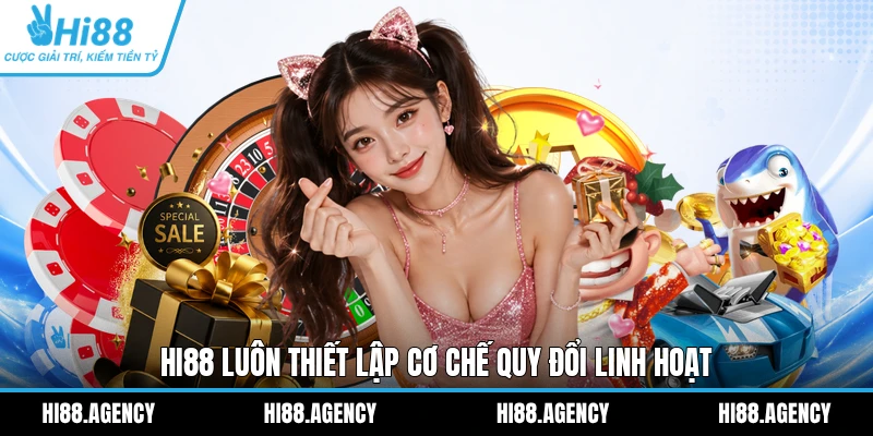 HI88 luôn thiết lập cơ chế quy đổi linh hoạt