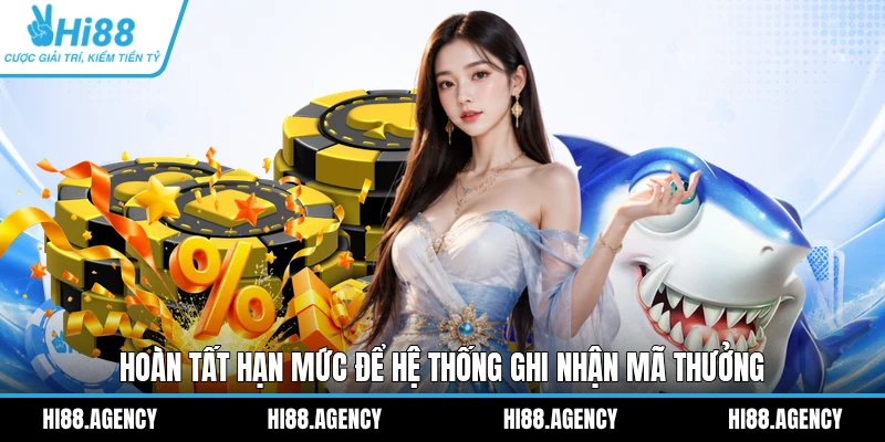 Hoàn tất hạn mức để hệ thống ghi nhận mã thưởng