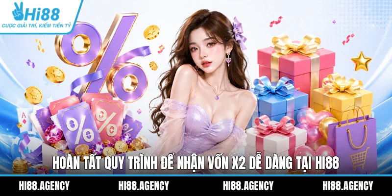 Hoàn tất quy trình để nhận vốn X2 dễ dàng tại HI88