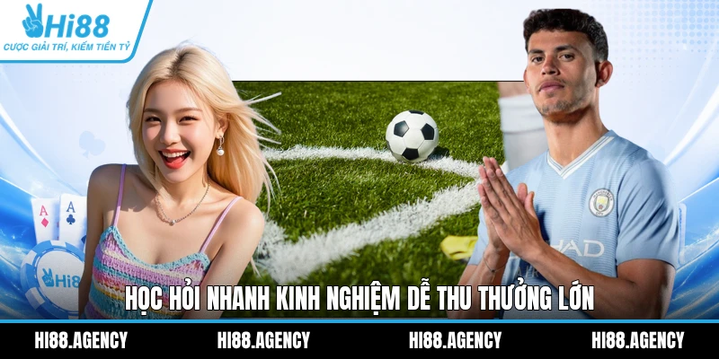 Học hỏi nhanh kinh nghiệm dễ thu thưởng lớn