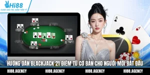 Hướng Dẫn Blackjack 21 Điểm Từ Cơ Bản Cho Người Mới Bắt Đầu