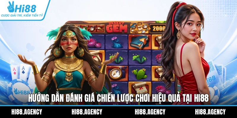 Hướng dẫn đánh giá chiến lược chơi hiệu quả tại HI88