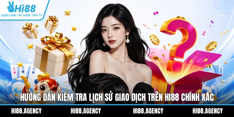Hướng Dẫn Kiểm Tra Lịch Sử Giao Dịch Trên HI88 Chính Xác