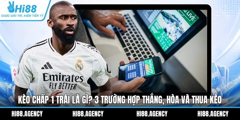 Kèo Chấp 1 Trái Là Gì? 3 Trường Hợp Thắng, Hòa Và Thua Kèo