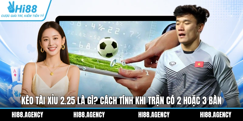 Kèo Tài Xỉu 2.25 Là Gì? Cách Tính Khi Trận Có 2 Hoặc 3 Bàn