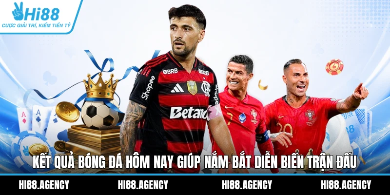 Kết quả bóng đá hôm nay giúp nắm bắt diễn biến trận đấu 