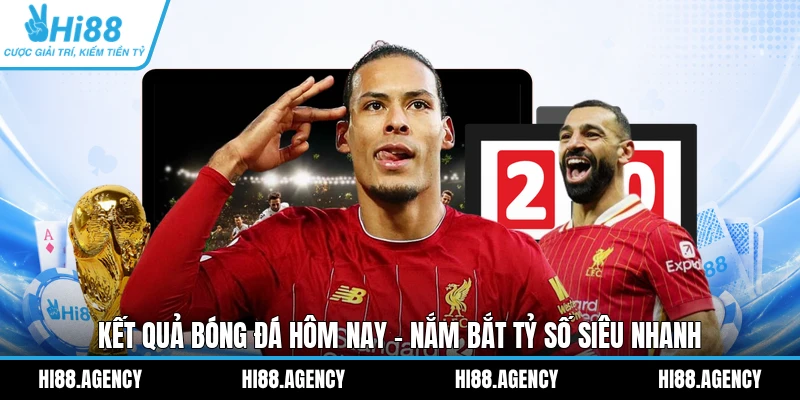 Kết Quả Bóng Đá Hôm Nay - Nắm Bắt Tỷ Số Siêu Nhanh