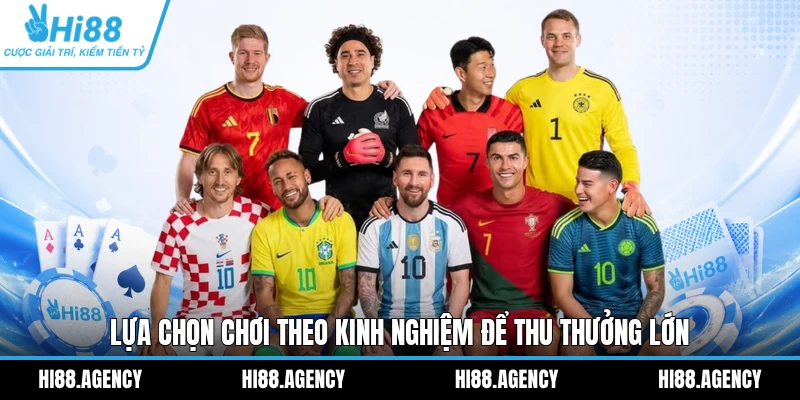 Lựa chọn chơi theo kinh nghiệm để thu thưởng lớn