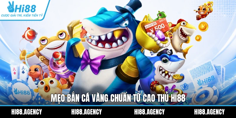 Mẹo bắn cá vàng chuẩn từ cao thủ HI88