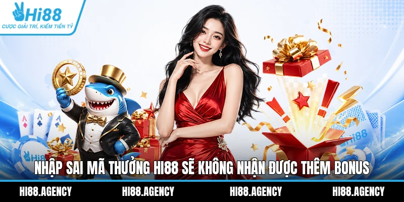 Nhập sai mã thưởng HI88 sẽ không nhận được thêm bonus