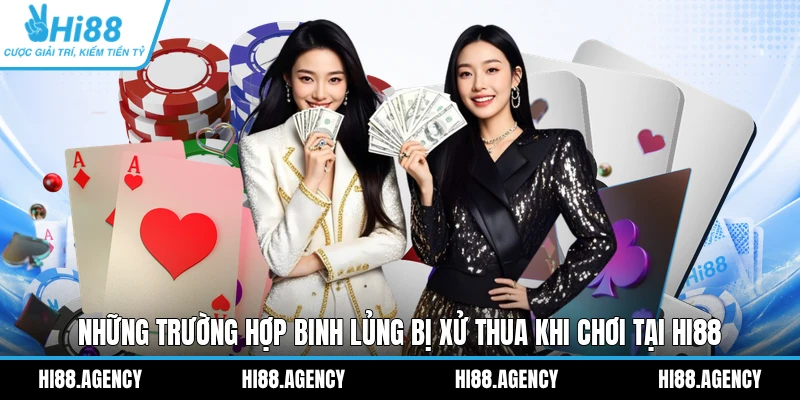 Những trường hợp binh lủng bị xử thua khi chơi tại HI88