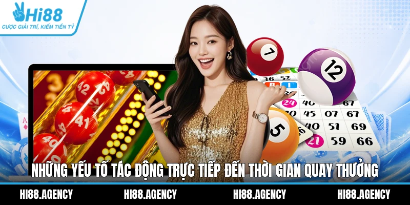 Những yếu tố tác động trực tiếp đến thời gian quay thưởng