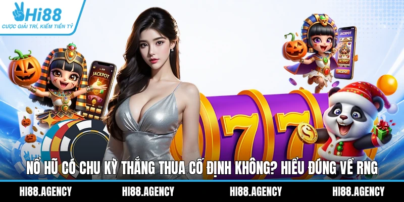 Nổ Hũ Có Chu Kỳ Thắng Thua Cố Định Không? Hiểu Đúng Về RNG