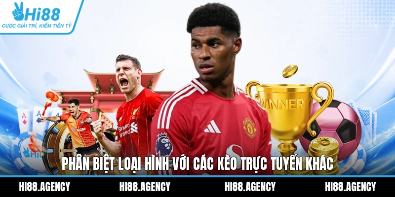 Phân biệt loại hình với các kèo trực tuyến khác