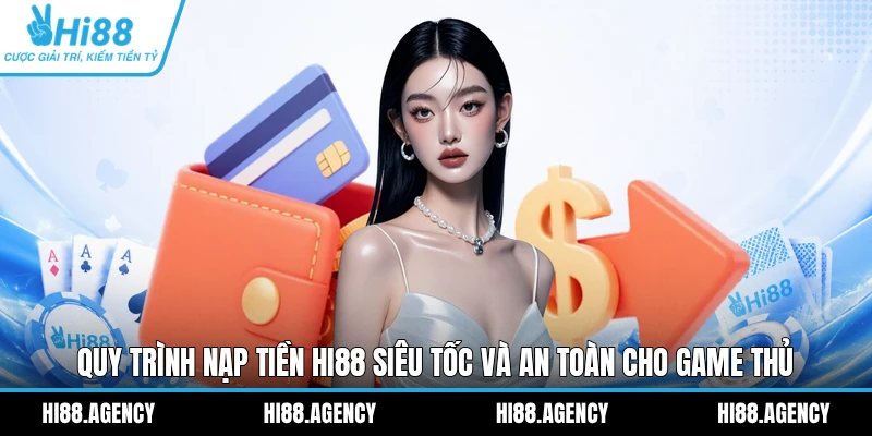 Quy trình nạp tiền Hi88 siêu tốc và an toàn cho game thủ 