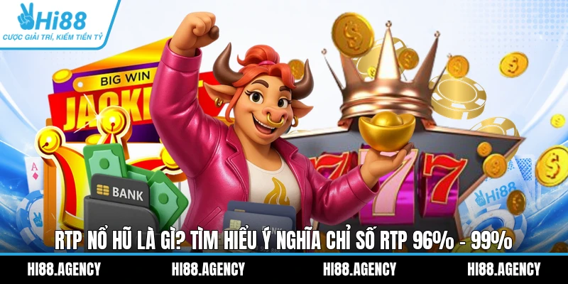 RTP Nổ Hũ Là Gì? Tìm Hiểu Ý Nghĩa Chỉ Số RTP 96% - 99%