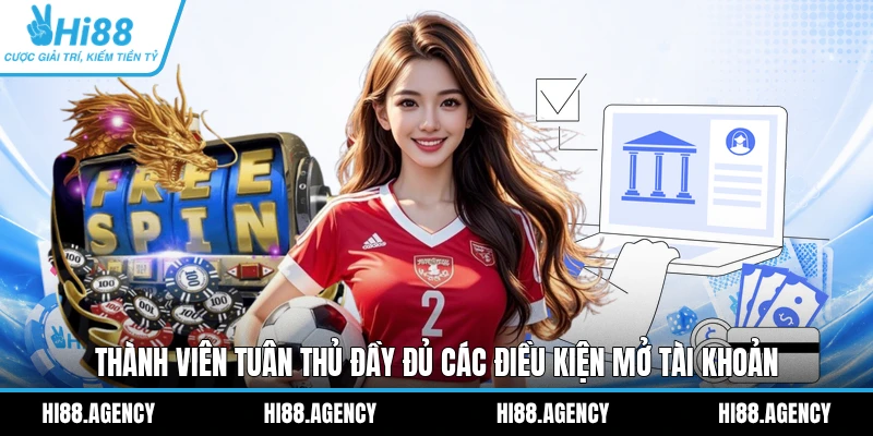 Thành viên tuân thủ đầy đủ các điều kiện mở tài khoản