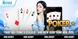 Thuật Ngữ Trong Blackjack - Khái Niệm Quan Trọng Năm 2026