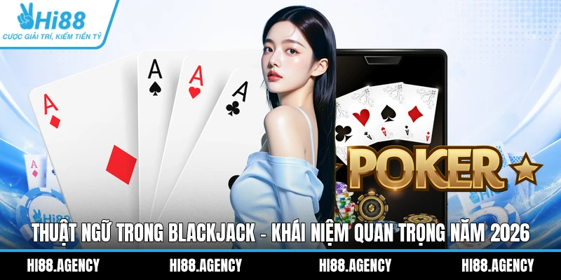 Thuật Ngữ Trong Blackjack - Khái Niệm Quan Trọng Năm 2026