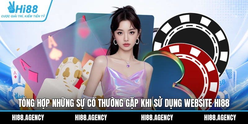 Tổng hợp những sự cố thường gặp khi sử dụng website HI88