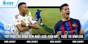 Top Trận Cầu Đáng Xem Nhất Cuối Tuần Này - Cuộc Thi Đỉnh Cao